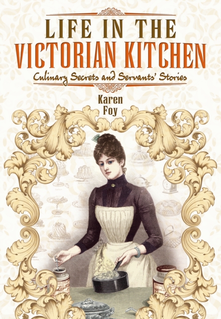 Life in the Victorian Kitchen: Culinary Secrets and Servants' Stories, Paperback / softback Book