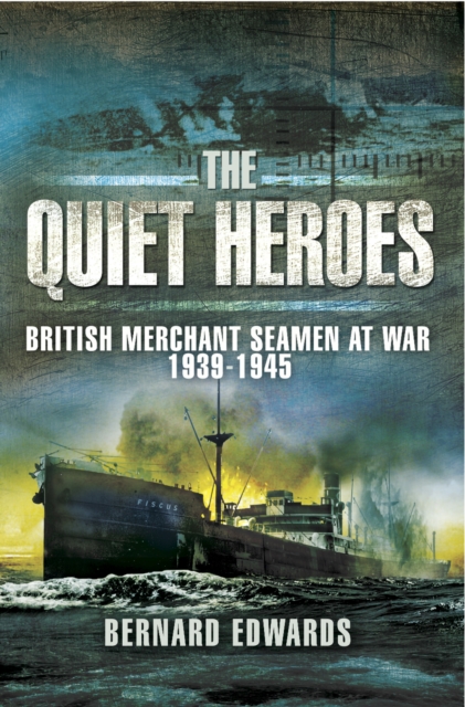 The Quiet Heroes : British Merchant Seamen at War, 1939-1945, PDF eBook