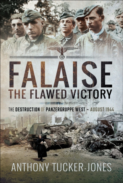 Falaise : The Flawed Victory-The Destruction of Panzergruppe West, August 1944, PDF eBook