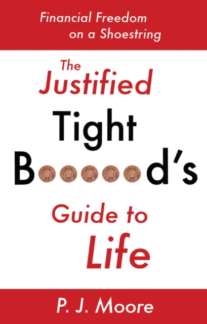 The Justified Tight B****rd's Guide to Life : Financial Freedom on a Shoestring, Paperback Book