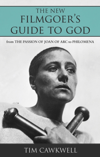 The New Filmgoer's Guide to God : From The Passion of Joan of Arc to Philomena, Paperback / softback Book