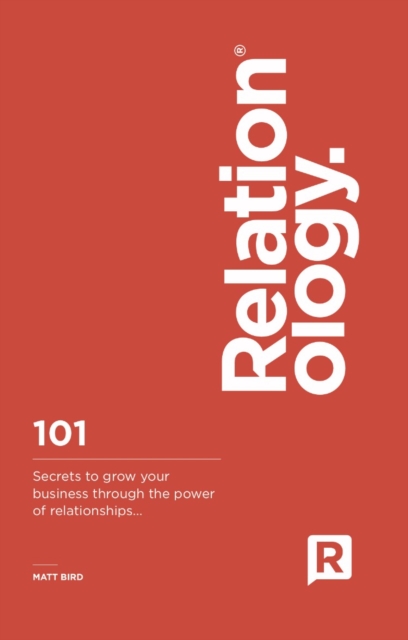 Relationology : 101 Secrets to grow your business through the power of relationships, Hardback Book