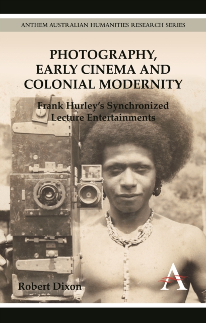 Photography, Early Cinema and Colonial Modernity : Frank Hurley's Synchronized Lecture Entertainments, Paperback / softback Book