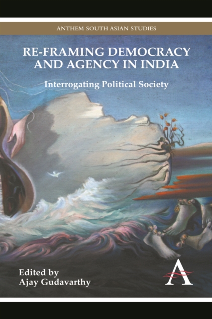Re-framing Democracy and Agency in India : Interrogating Political Society, Paperback / softback Book