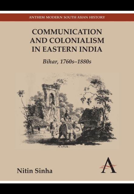 Communication and Colonialism in Eastern India : Bihar, 1760s–1880s, Paperback / softback Book