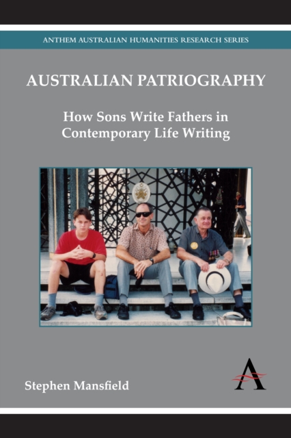 Australian Patriography : How Sons Write Fathers in Contemporary Life Writing, Paperback / softback Book