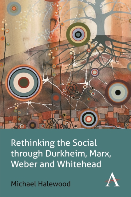 Rethinking the Social through Durkheim, Marx, Weber and Whitehead, Hardback Book