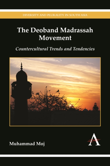 The Deoband Madrassah Movement : Countercultural Trends and Tendencies, Hardback Book