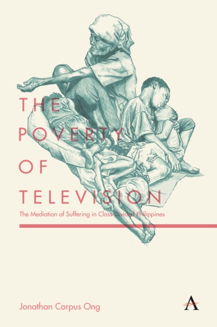 The Poverty of Television : The Mediation of Suffering in Class-Divided Philippines, Hardback Book