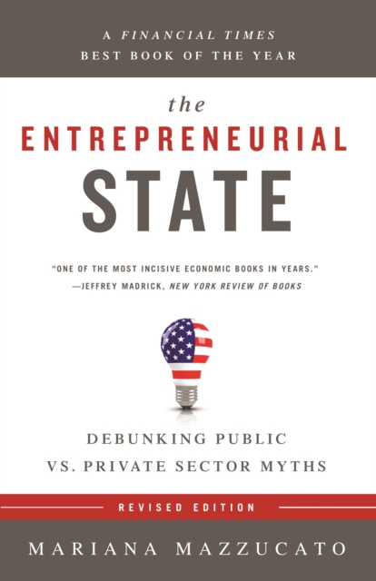 The Entrepreneurial State : Debunking Public vs. Private Sector Myths, Paperback Book