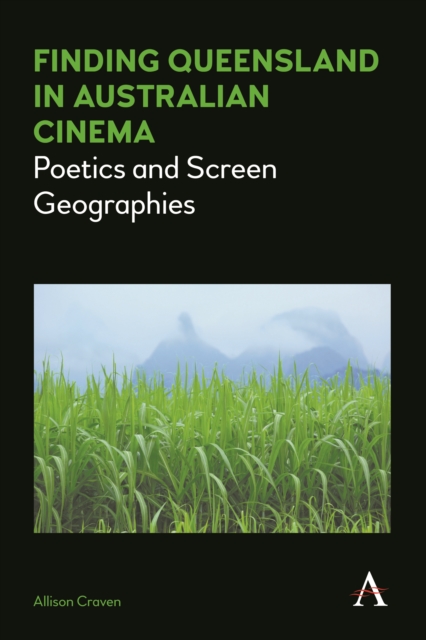 Finding Queensland in Australian Cinema : Poetics and Screen Geographies, Hardback Book
