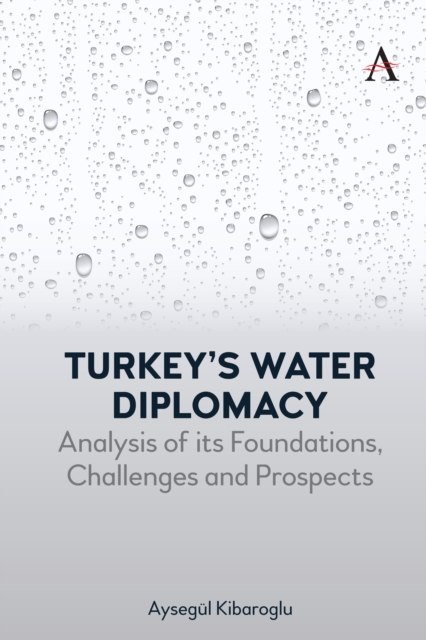Turkey’s Water Diplomacy : Analysis of its Foundations, Challenges and Prospects, Hardback Book