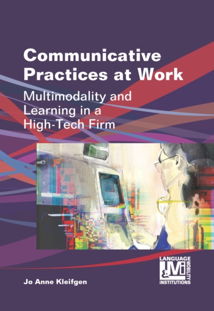 Communicative Practices at Work : Multimodality and Learning in a High-Tech Firm, PDF eBook