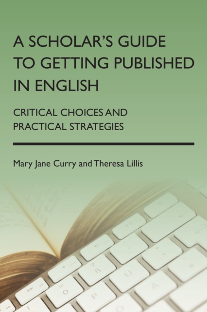 A Scholar's Guide to Getting Published in English : Critical Choices and Practical Strategies, Paperback / softback Book