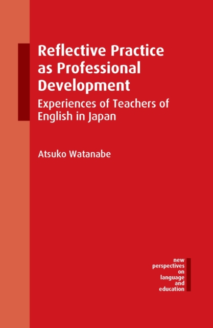 Reflective Practice as Professional Development : Experiences of Teachers of English in Japan, Hardback Book