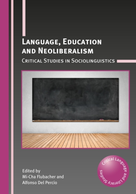 Language, Education and Neoliberalism : Critical Studies in Sociolinguistics, Hardback Book