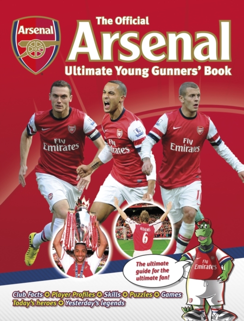 Official Arsenal Ultimate Young Gunners' Book : The Ultimate Guide for the Ultimate Fan!, Hardback Book