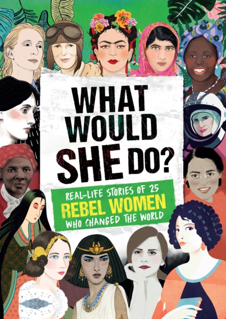 What Would SHE Do? : Real-life stories of 25 rebel women who changed the world, Hardback Book