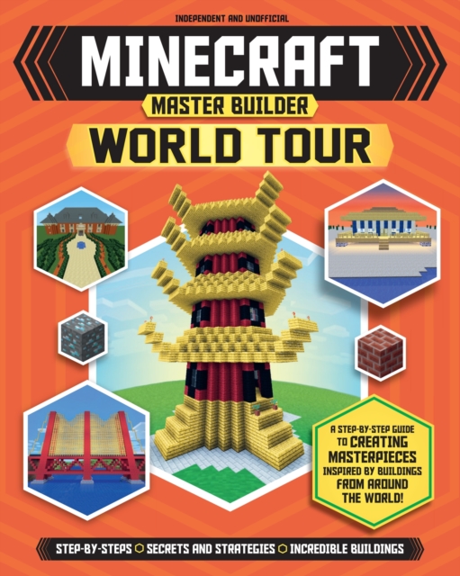Master Builder - Minecraft World Tour (Independent & Unofficial) : A Step-by-step Guide to Building the World's Most Famous Buildings, Packed With Amazing Facts to Inspire You!, Paperback / softback Book
