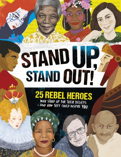 Stand Up, Stand Out! : 25 rebel heroes who stood up for their beliefs - and how they could inspire you, Hardback Book