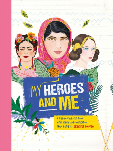 My Heroes and Me : A fill-in-yourself book with advice and inspiration from history's greatest women, Hardback Book