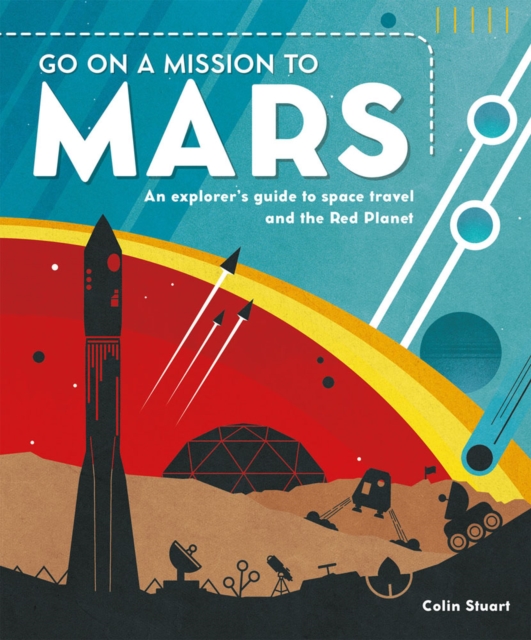 Go on a Mission to Mars : An explorer's guide to space travel and the Red Planet, Hardback Book
