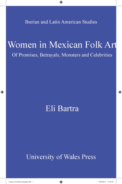 Women in Mexican Folk Art : Of Promises, Betrayals, Monsters and Celebrities, PDF eBook