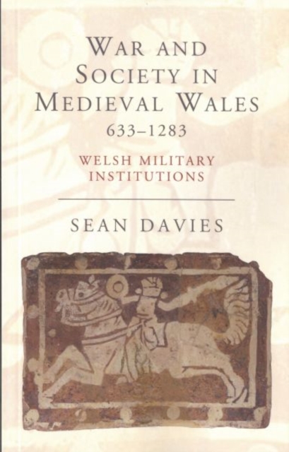 War and Society in Medieval Wales 633-1283 : Welsh Military Institutions, Paperback / softback Book