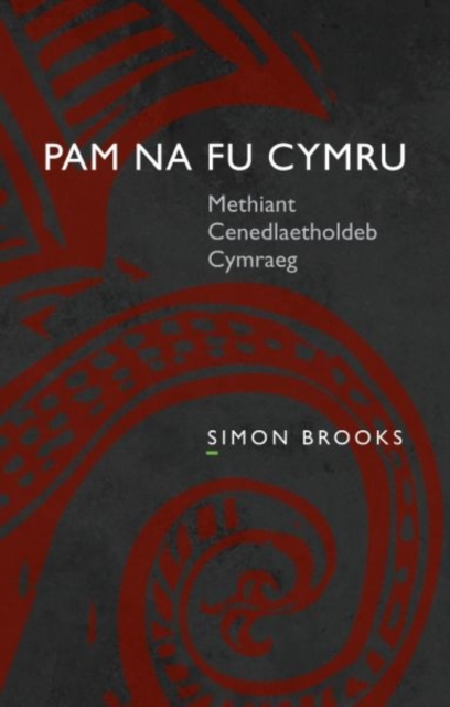 Pam na fu Cymru : Methiant Cenedlaetholdeb Cymraeg, Paperback / softback Book