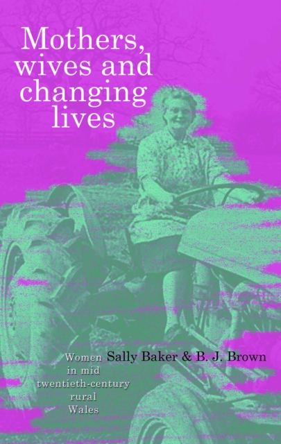 Mothers, Wives and Changing Lives : Women in Mid-Twentieth Century Rural Wales, EPUB eBook