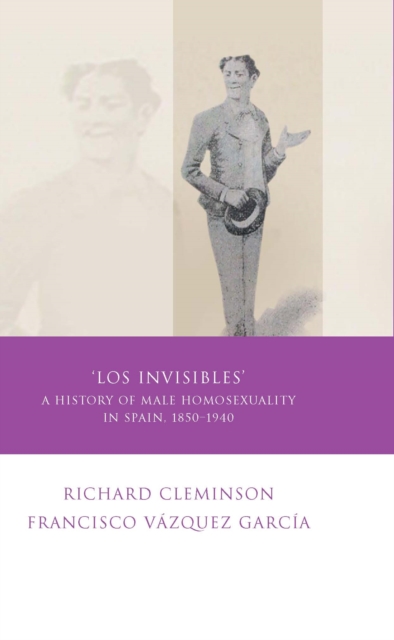 Los Invisibles : A History of Male Homosexuality in Spain, 1850-1940, EPUB eBook