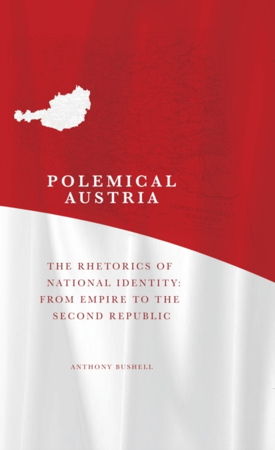 Polemical Austria : The Rhetorics of National Identity from Empire to the Second Republic, EPUB eBook