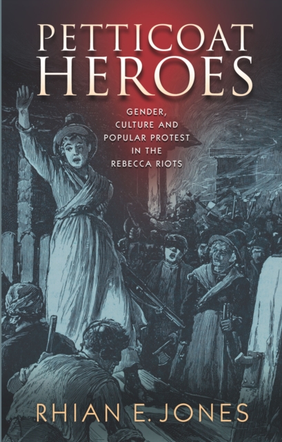 Petticoat Heroes : Gender, Culture and Popular Protest in the Rebecca Riots, EPUB eBook