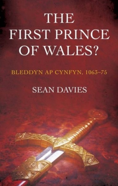 The First Prince of Wales? : Bleddyn ap Cynfyn, 1063-75, Paperback / softback Book