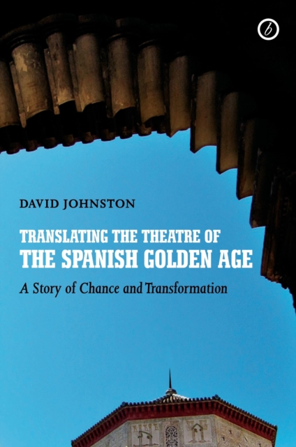 Translating the Theatre of the Spanish Golden Age : A Story of Chance and Transformation, Paperback / softback Book