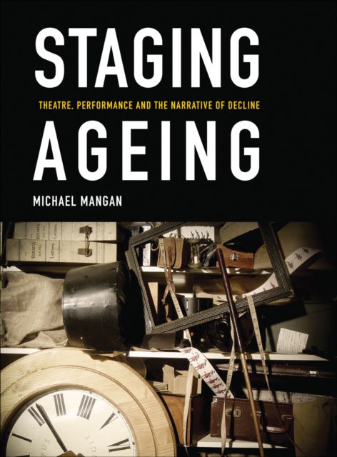 Staging Ageing : Theatre, Performance and the Narrative of Decline, PDF eBook