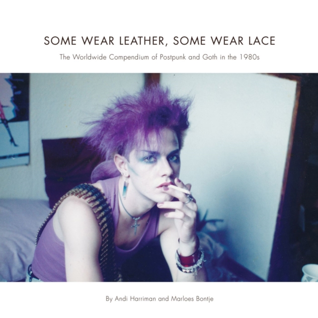 Some Wear Leather, Some Wear Lace : A Worldwide Compendium of Postpunk and Goth in the 1980s, Paperback / softback Book