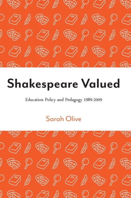Shakespeare Valued : Education Policy and Pedagogy 1989-2009, Hardback Book