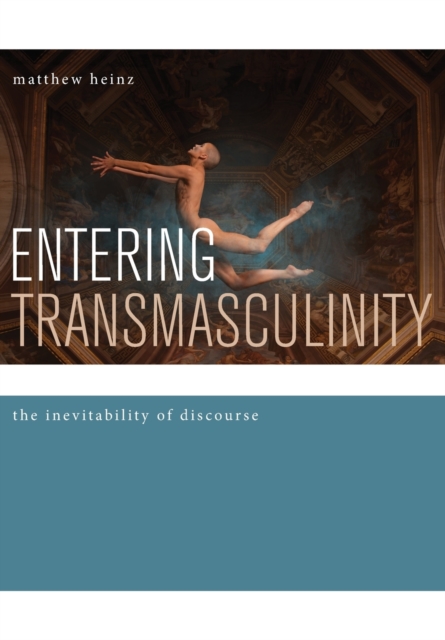 Entering Transmasculinity : The Inevitability of Discourse, Hardback Book