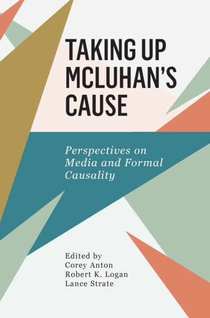 Taking Up McLuhan's Cause : Perspectives on Media and Formal Causality, Hardback Book
