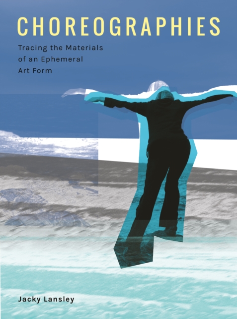 Choreographies : Tracing the Materials of an Ephemeral Art Form, PDF eBook