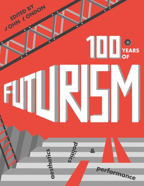 One Hundred Years of Futurism : Aesthetics, Politics and Performance, EPUB eBook