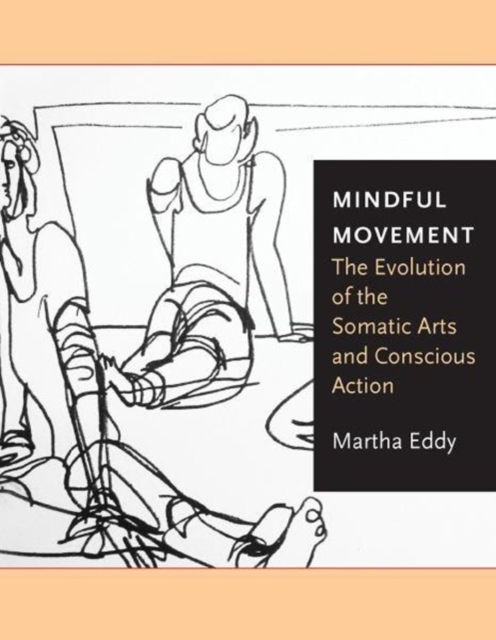 Mindful Movement : The Evolution of the Somatic Arts and Conscious Action, Paperback / softback Book