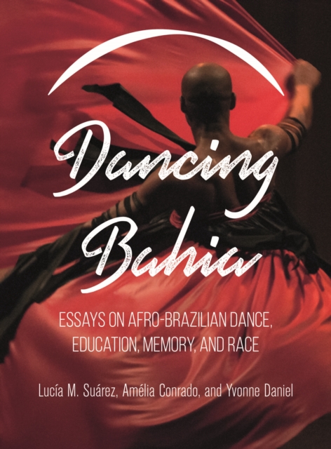 Dancing Bahia : Essays on Afro-Brazilian Dance, Education, Memory, and Race, EPUB eBook