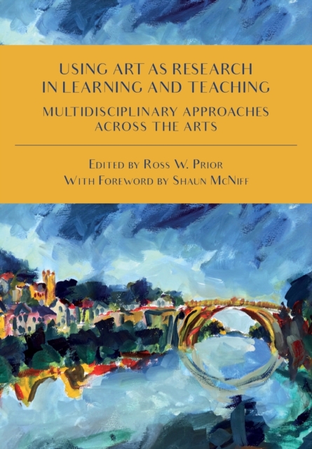 Using Art as Research in Learning and Teaching : Multidisciplinary Approaches Across the Arts, Paperback / softback Book