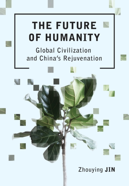 The Future of Humanity : Global Civilization and China's Rejuvenation, Paperback / softback Book