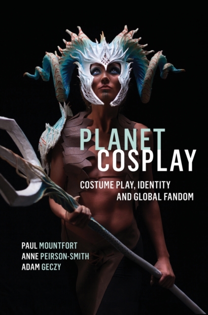 Planet Cosplay : Costume Play, Identity and Global Fandom, Hardback Book