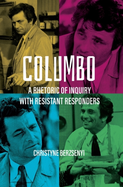 Columbo : A Rhetoric of Inquiry with Resistant Responders, Hardback Book