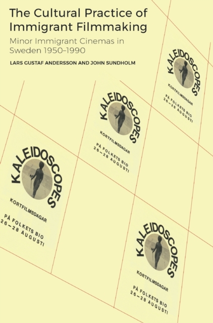 The Cultural Practice of Immigrant Filmmaking : The Conditions and Practices of Migrant Minor Cinemas in Sweden 1950-1990, Hardback Book