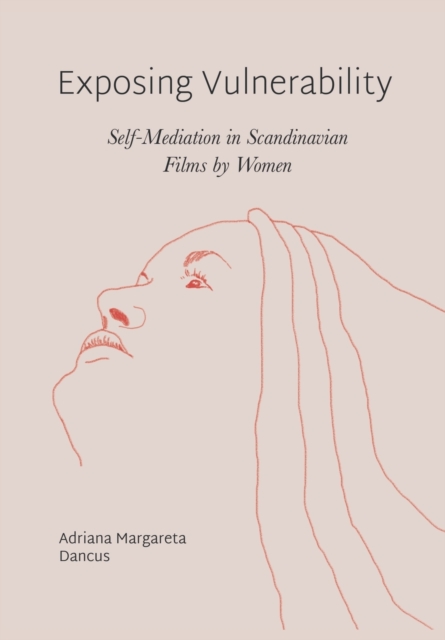 Exposing Vulnerability : Self-Mediation in Scandinavian Films by Women, Paperback / softback Book
